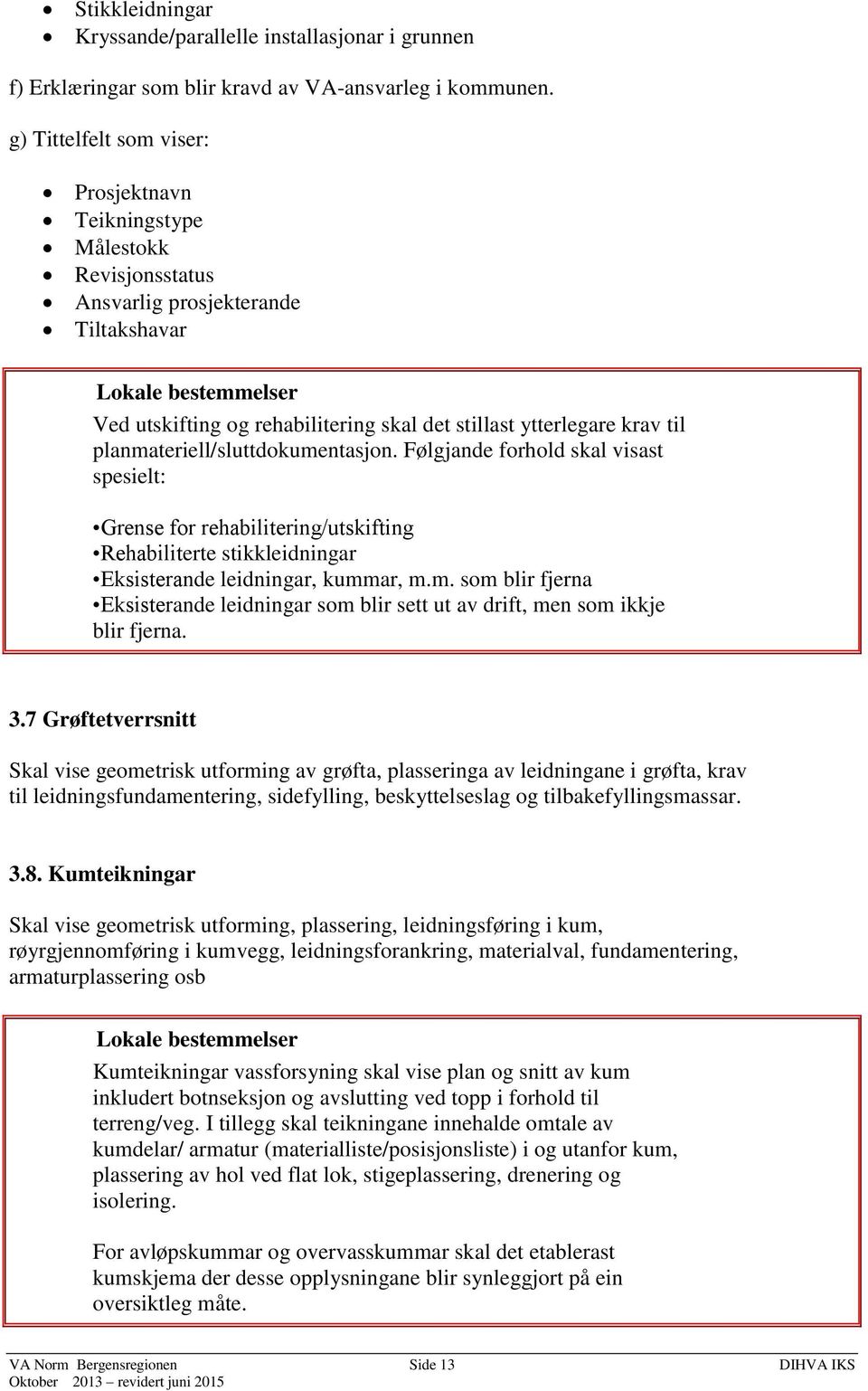 planmateriell/sluttdokumentasjon. Følgjande forhold skal visast spesielt: Grense for rehabilitering/utskifting Rehabiliterte stikkleidningar Eksisterande leidningar, kummar, m.m. som blir fjerna Eksisterande leidningar som blir sett ut av drift, men som ikkje blir fjerna.