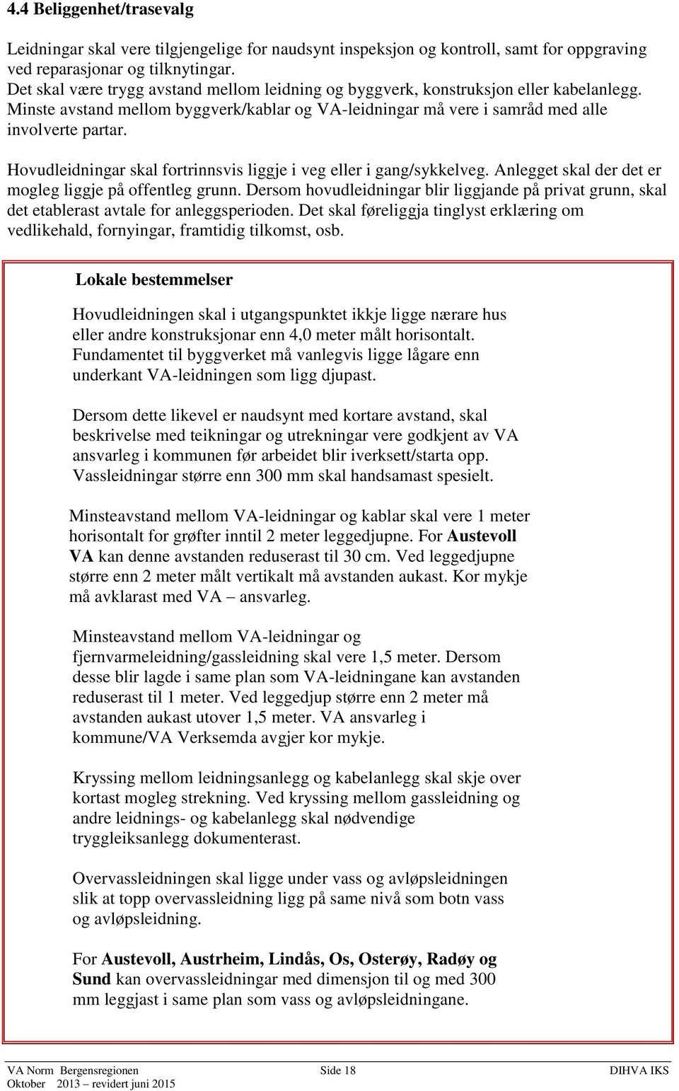 Hovudleidningar skal fortrinnsvis liggje i veg eller i gang/sykkelveg. Anlegget skal der det er mogleg liggje på offentleg grunn.