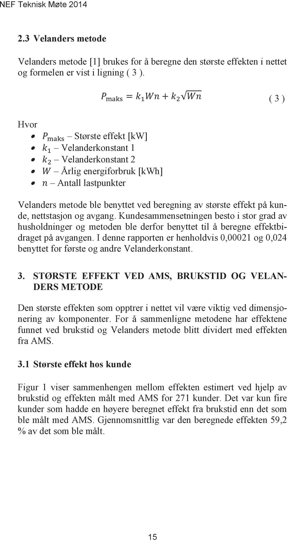 avgang. Kundesammensetningen besto i stor grad av husholdninger og metoden ble derfor benyttet til å beregne effektbidraget på avgangen.