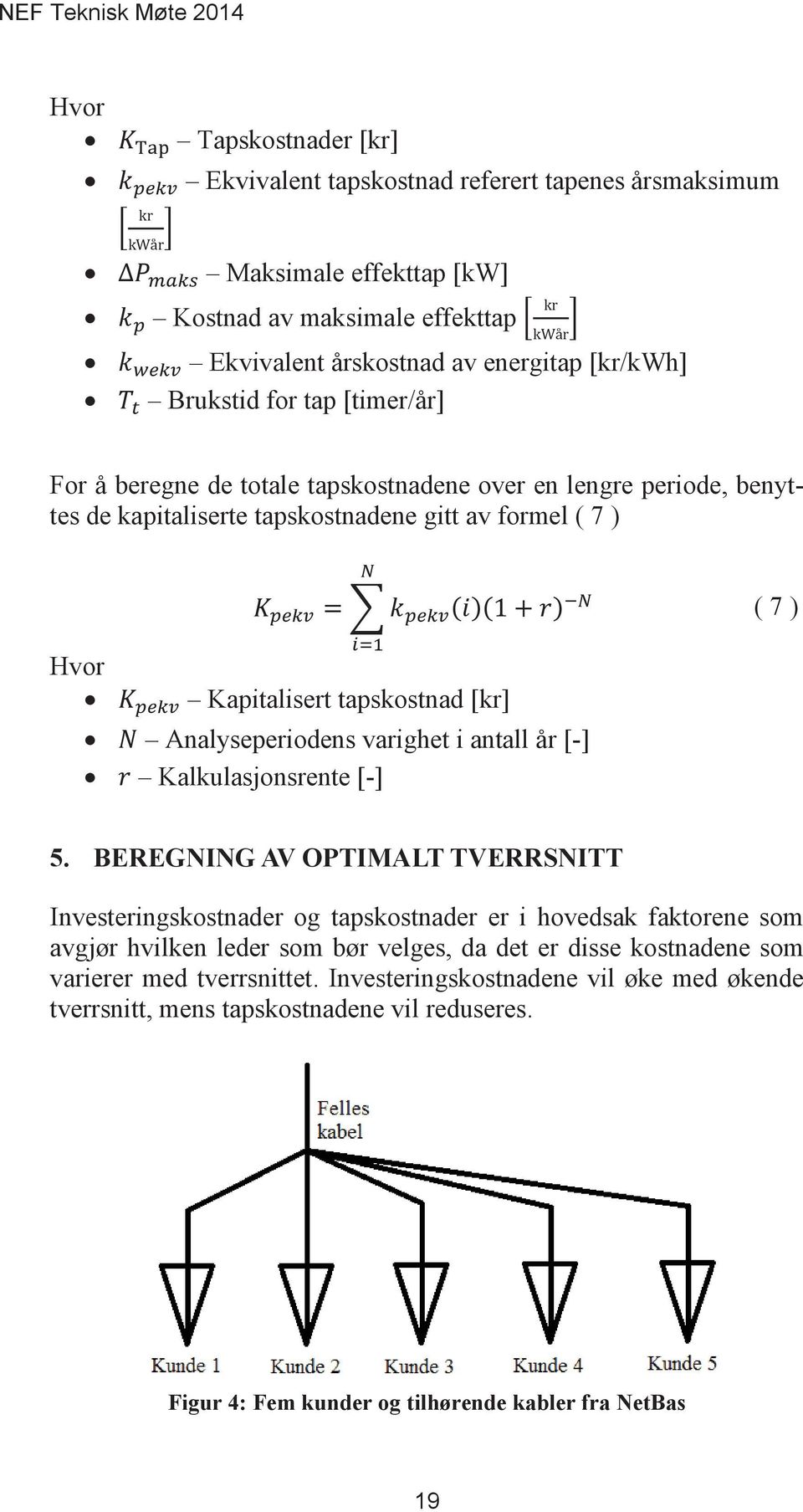 ()(1+) Kapitalisert tapskostnad [kr] Analyseperiodens varighet i antall år [-] Kalkulasjonsrente [-] ( 7 ) Investeringskostnader og tapskostnader er i hovedsak faktorene som