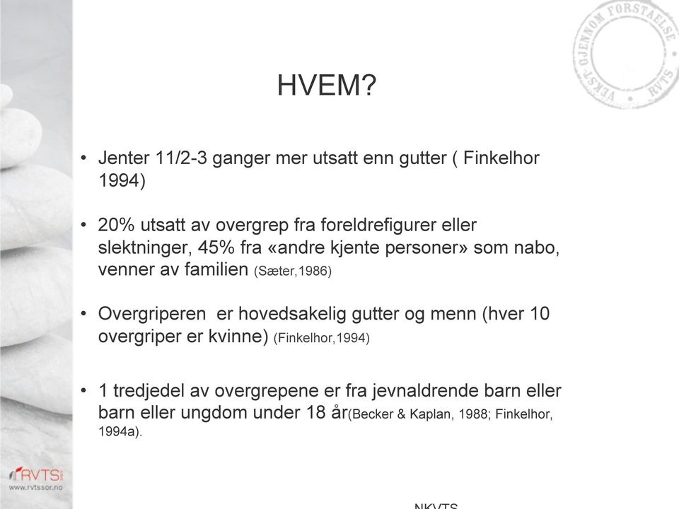 (Sæter,1986) Overgriperen er hovedsakelig gutter og menn (hver 10 overgriper er kvinne) (Finkelhor,1994)