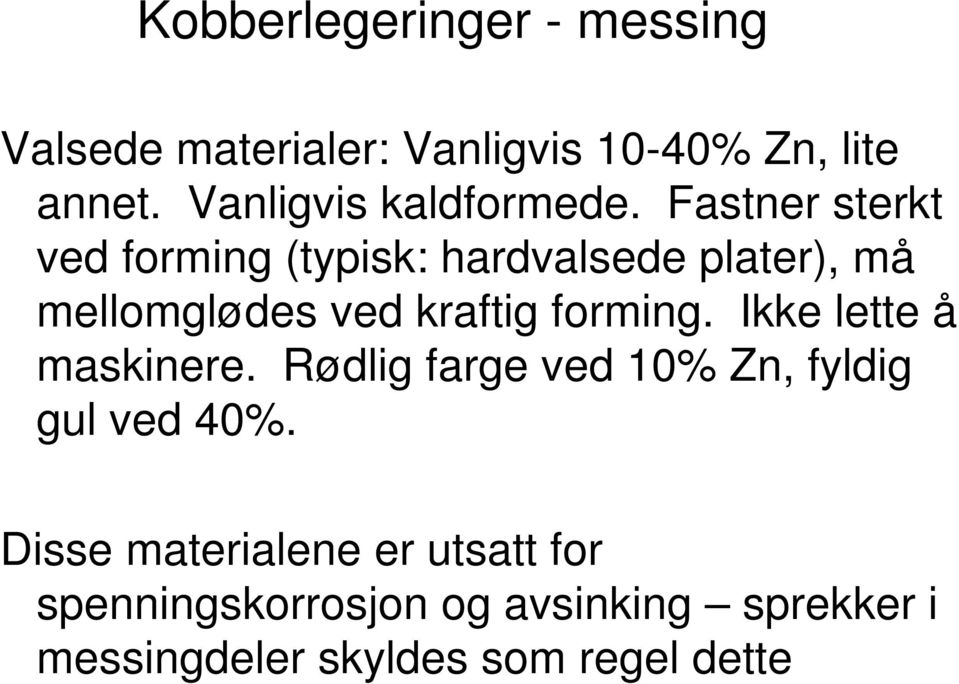 Fastner sterkt ved forming (typisk: hardvalsede plater), må mellomglødes ved kraftig forming.