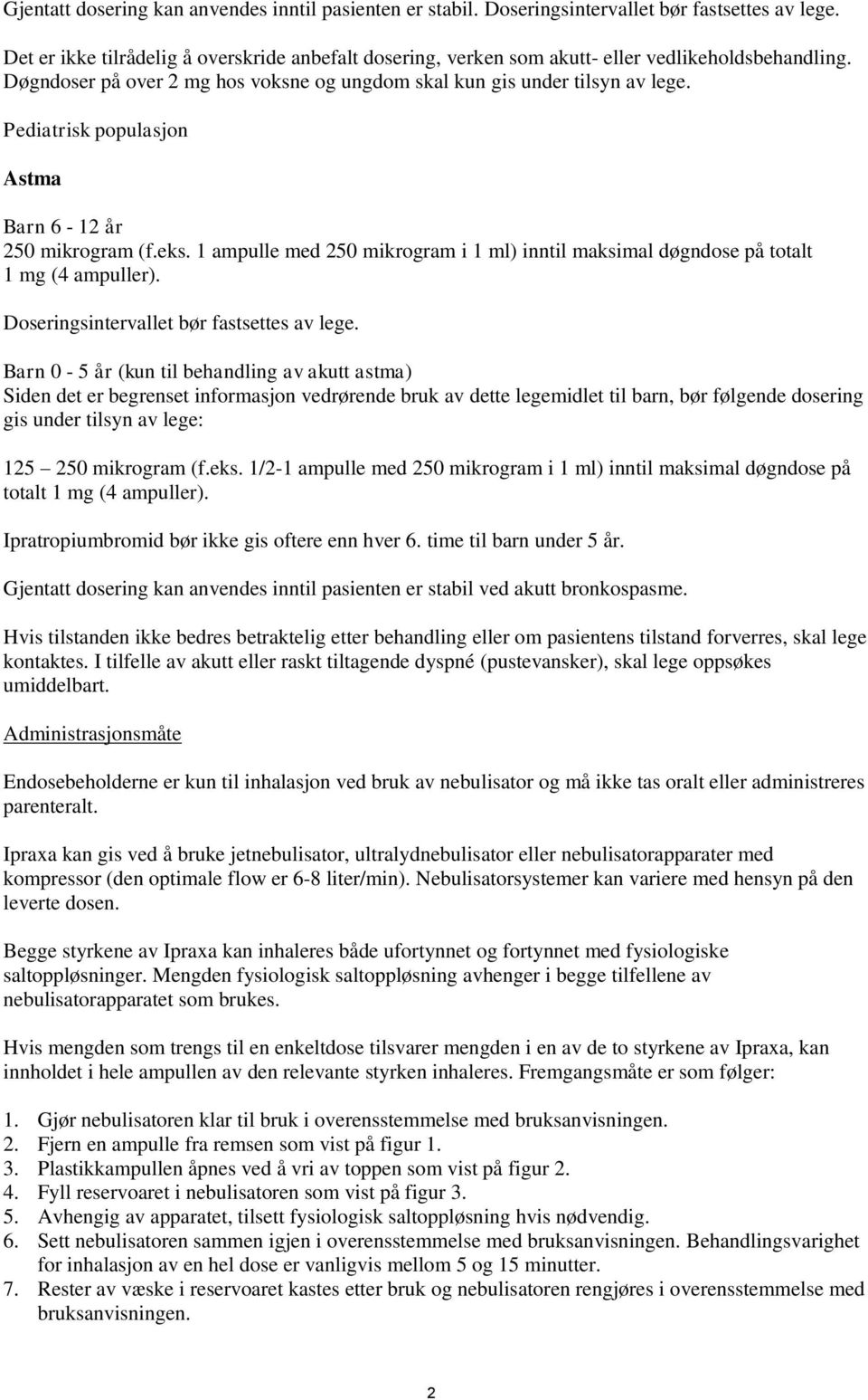 Pediatrisk populasjon Astma Barn 6-12 år 250 mikrogram (f.eks. 1 ampulle med 250 mikrogram i 1 ml) inntil maksimal døgndose på totalt 1 mg (4 ampuller). Doseringsintervallet bør fastsettes av lege.