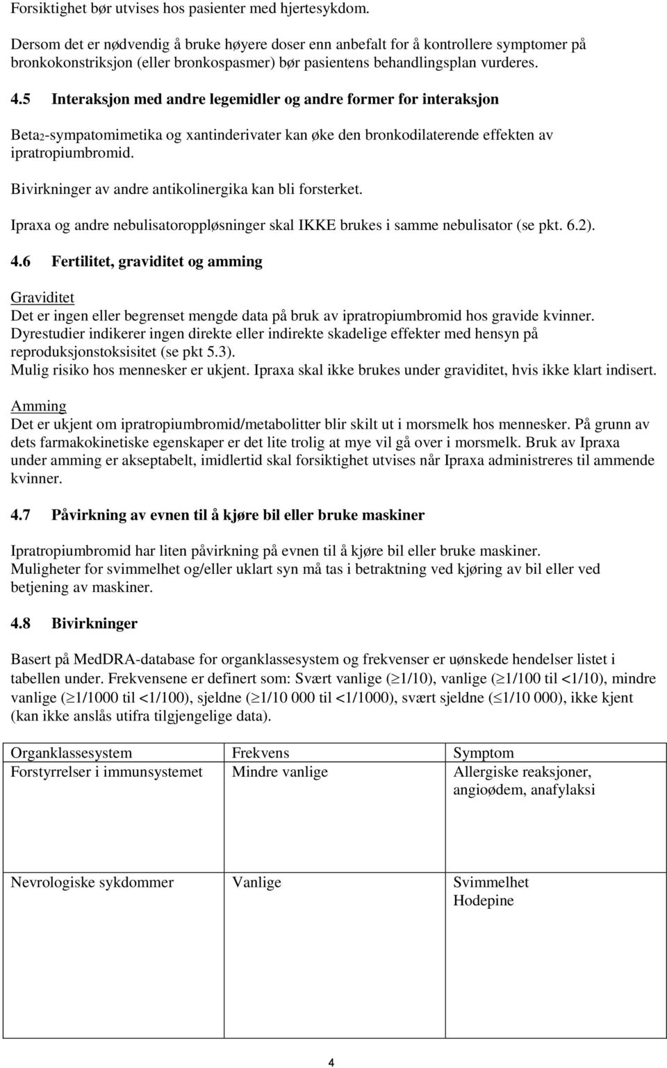 5 Interaksjon med andre legemidler og andre former for interaksjon Beta2-sympatomimetika og xantinderivater kan øke den bronkodilaterende effekten av ipratropiumbromid.