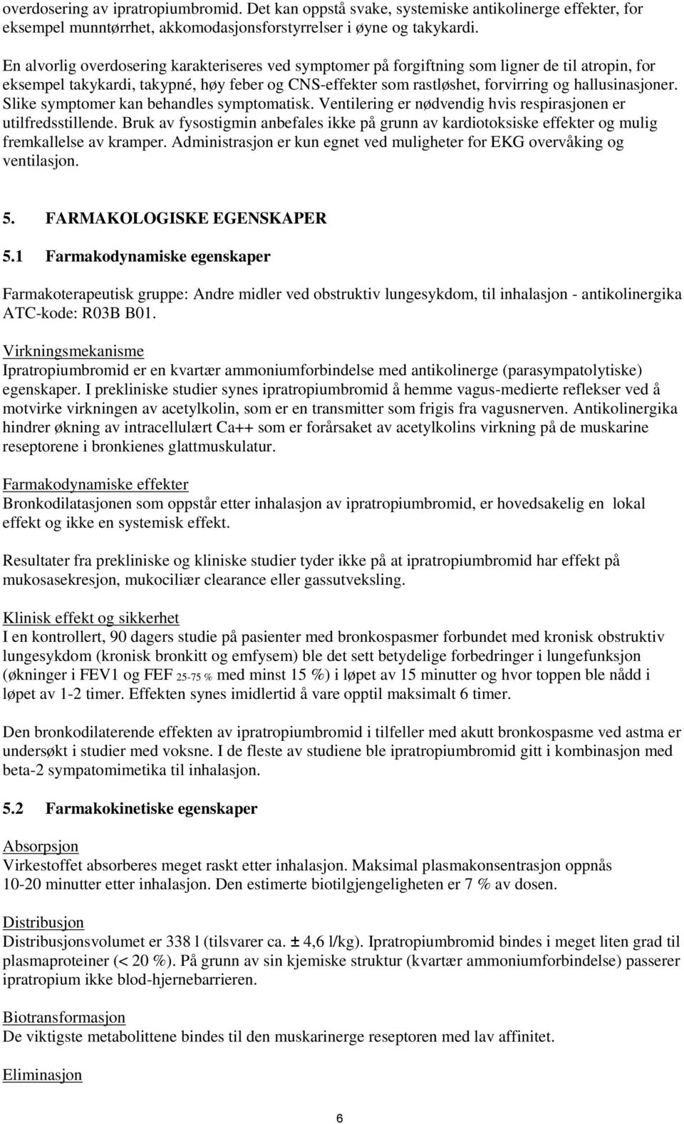 hallusinasjoner. Slike symptomer kan behandles symptomatisk. Ventilering er nødvendig hvis respirasjonen er utilfredsstillende.