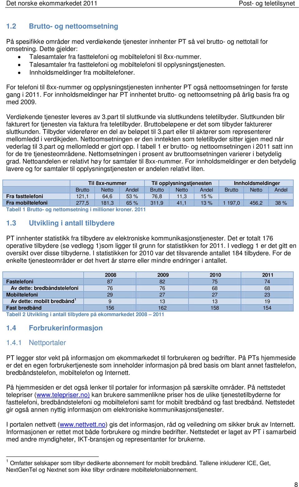 For telefoni til 8-nummer og opplysningstjenesten innhenter PT også nettoomsetningen for første gang i 2011.