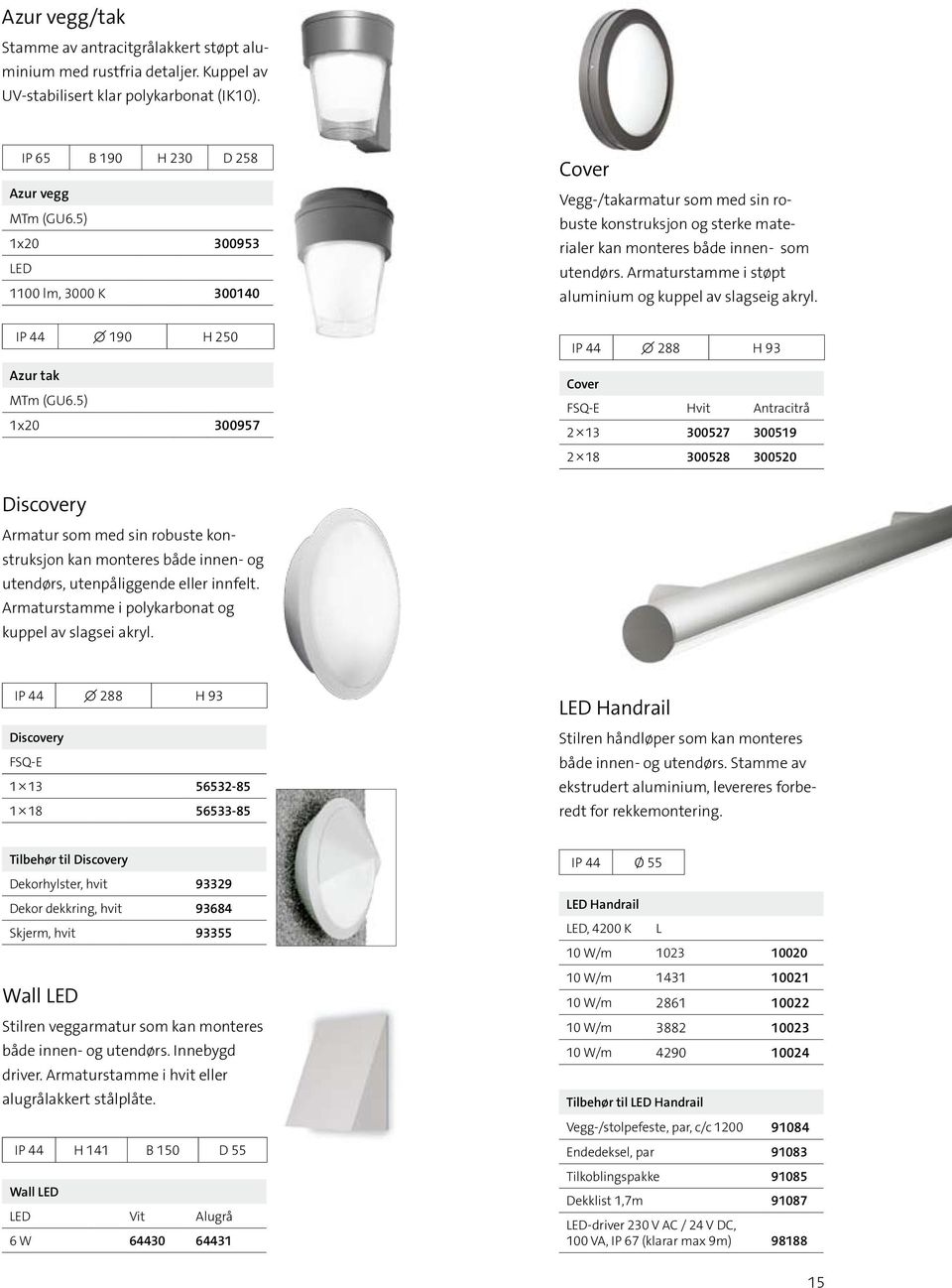 5) 1x20 300957 Cover Vegg-/takarmatur som med sin robuste konstruksjon og sterke materialer kan monteres både innen- som utendørs. Armaturstamme i støpt aluminium og kuppel av slagseig akryl.