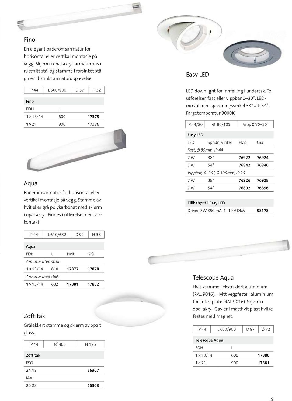 Stamme av hvit eller grå polykarbonat med skjerm i opal akryl. Finnes i utførelse med stikkontakt. Easy LED LED downlight for innfelling i undertak. To utførelser, fast eller vippbar 0 30.