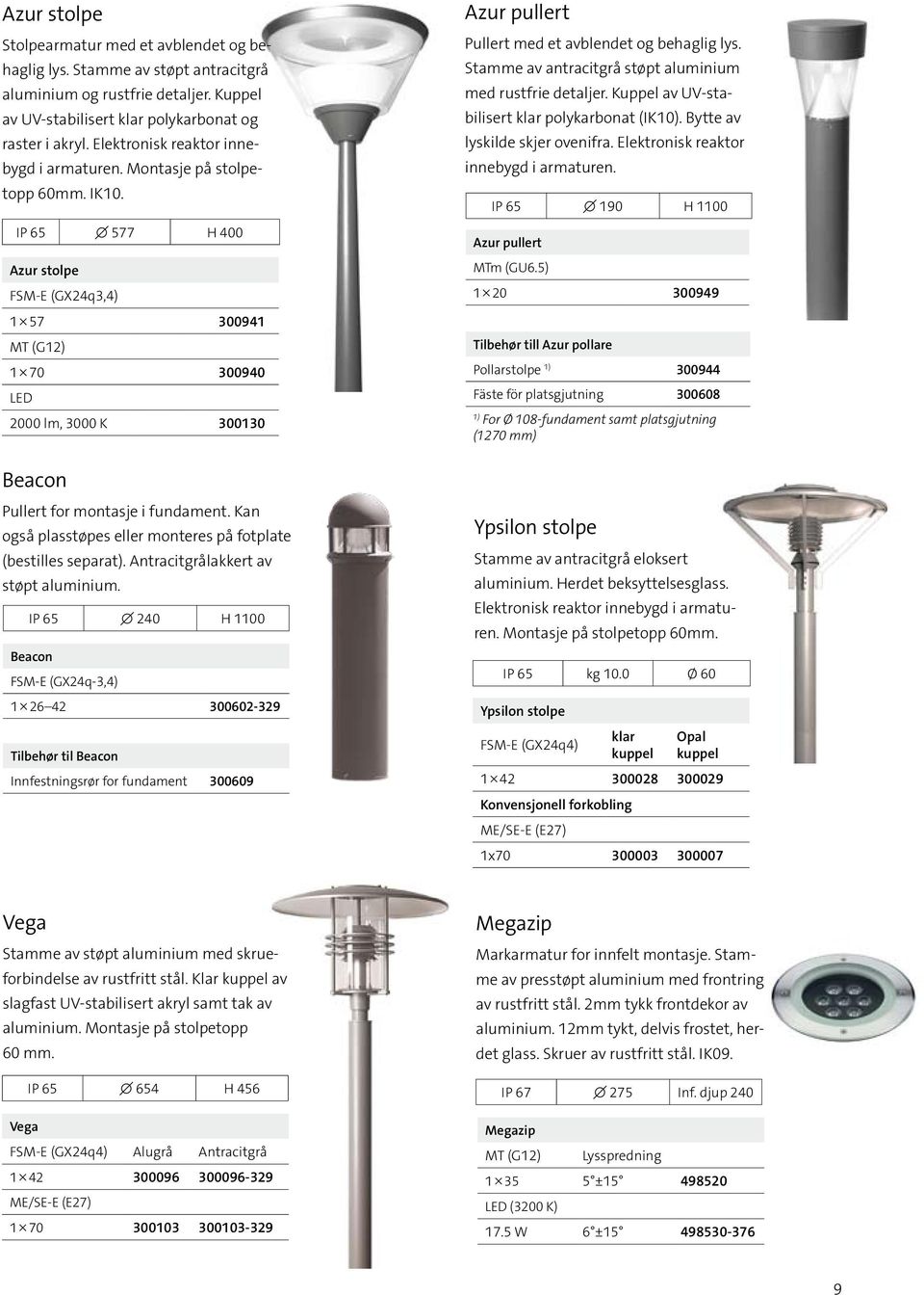 IP 65 577 H 400 Azur stolpe FSM-E (GX24q3,4) 1 57 300941 MT (G12) 1 70 300940 LED 2000 lm, 3000 K 300130 Beacon Pullert for montasje i fundament.