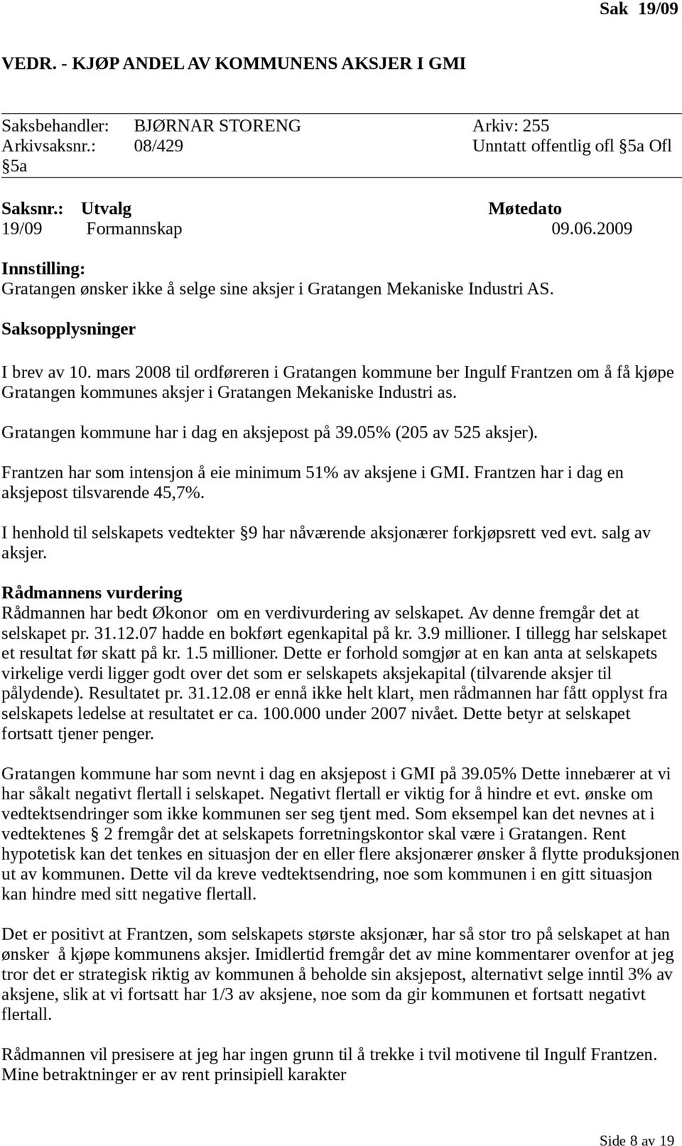 mars 2008 til ordføreren i Gratangen kommune ber Ingulf Frantzen om å få kjøpe Gratangen kommunes aksjer i Gratangen Mekaniske Industri as. Gratangen kommune har i dag en aksjepost på 39.