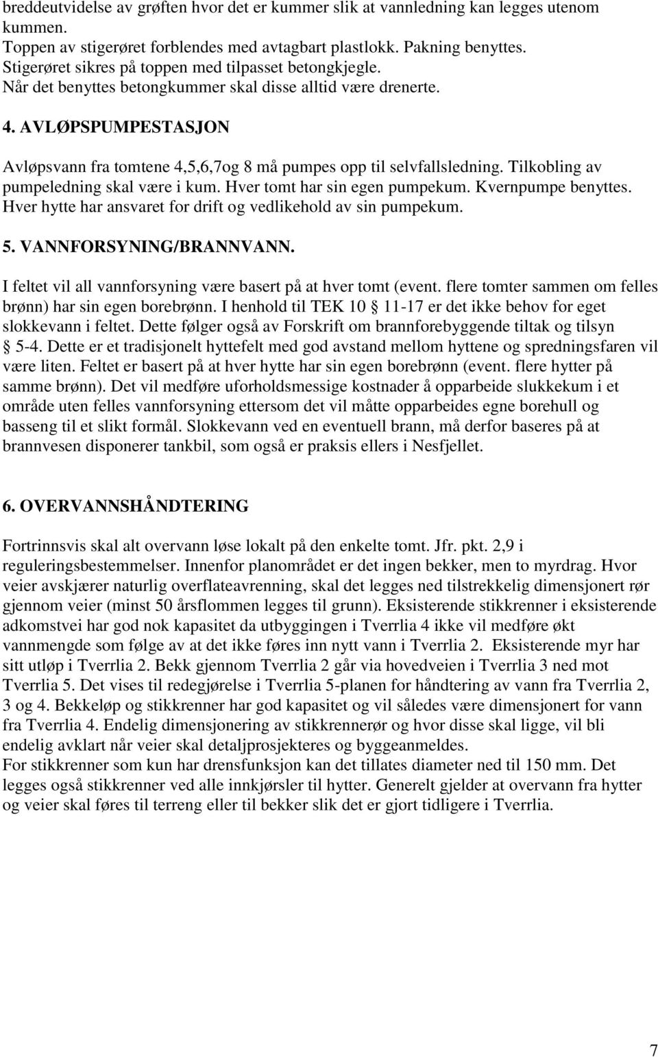 AVLØPSPUMPESTASJON Avløpsvann fra tomtene 4,5,6,7og 8 må pumpes opp til selvfallsledning. Tilkobling av pumpeledning skal være i kum. Hver tomt har sin egen pumpekum. Kvernpumpe benyttes.