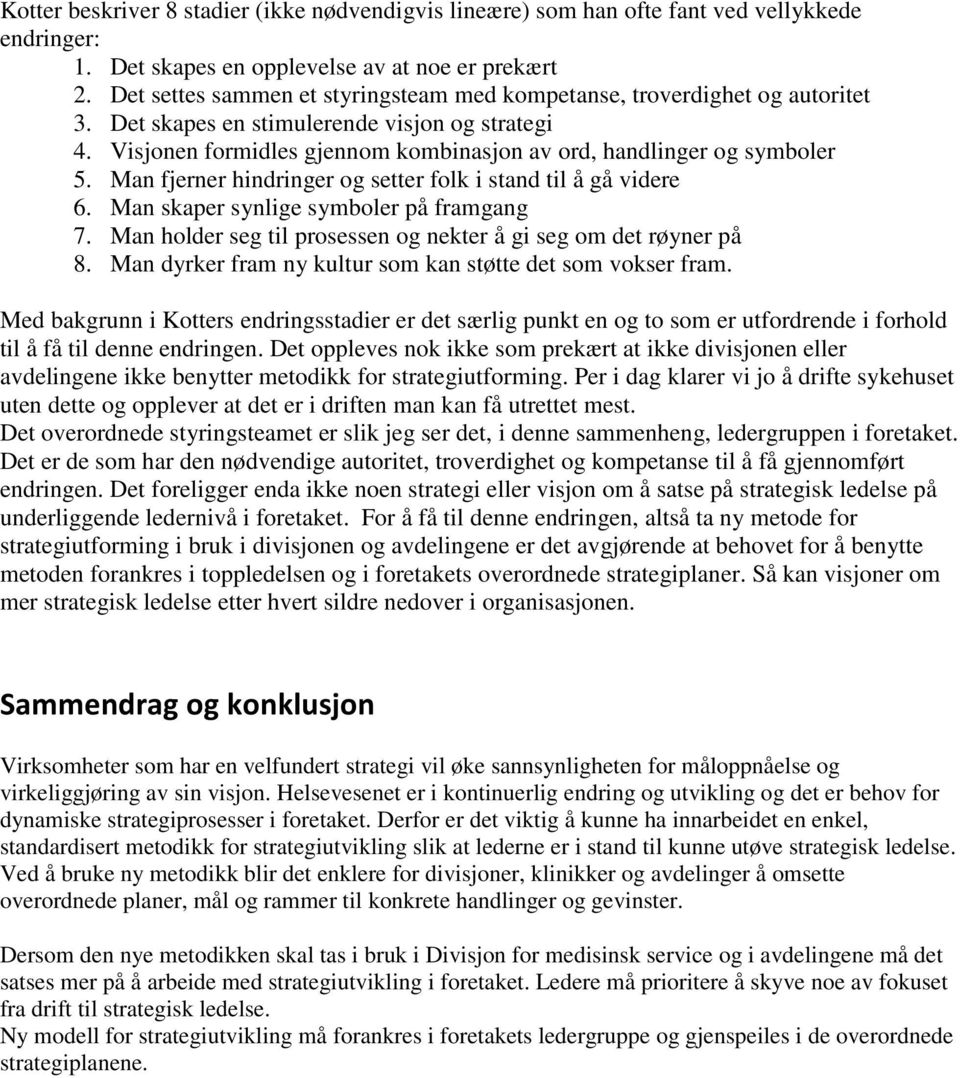 Man fjerner hindringer og setter folk i stand til å gå videre 6. Man skaper synlige symboler på framgang 7. Man holder seg til prosessen og nekter å gi seg om det røyner på 8.