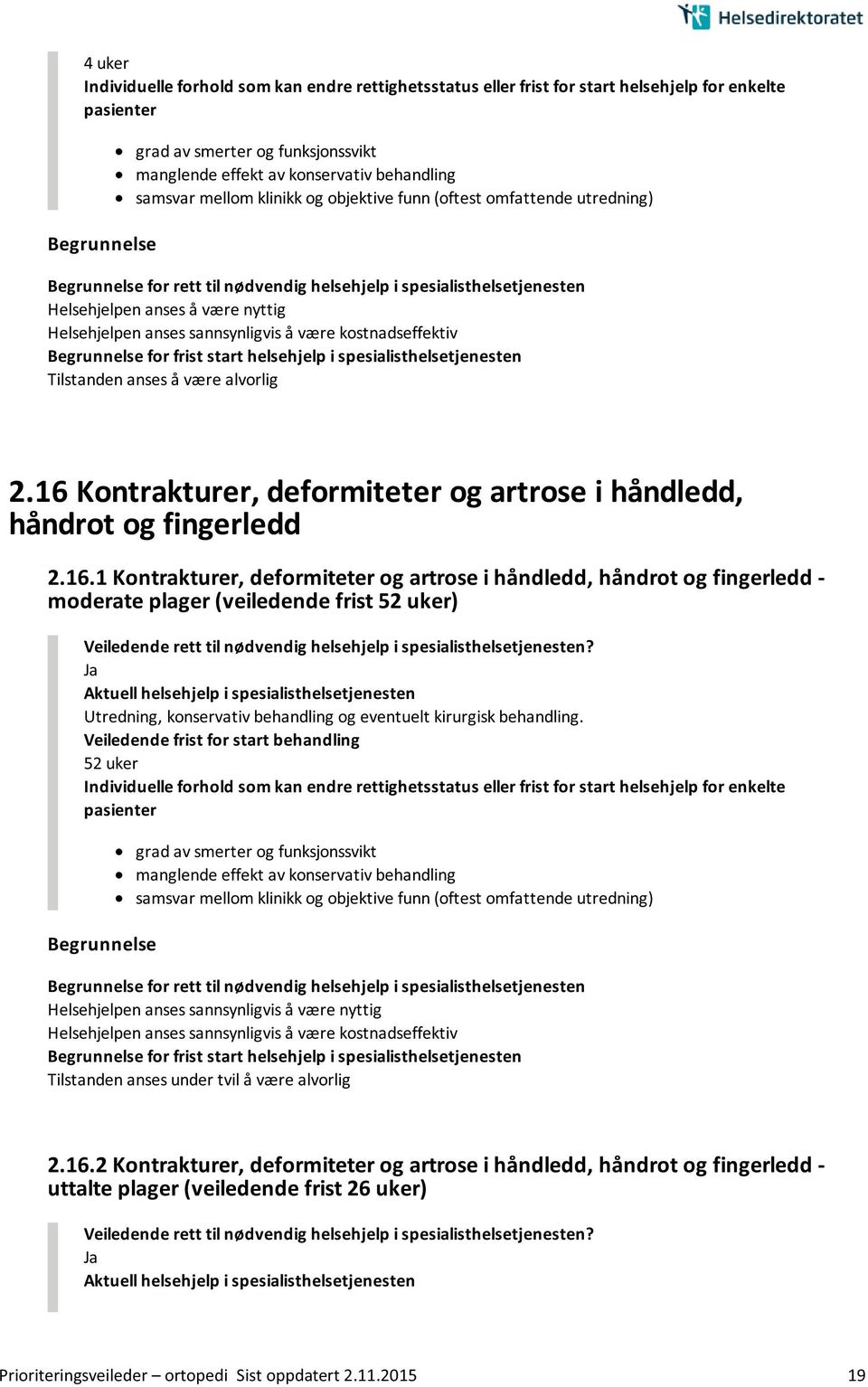 fingerledd - moderate plager (veiledende frist 52 uker) 52 uker samsvar mellom klinikk og objektive funn (oftest omfattende utredning) Tilstanden anses