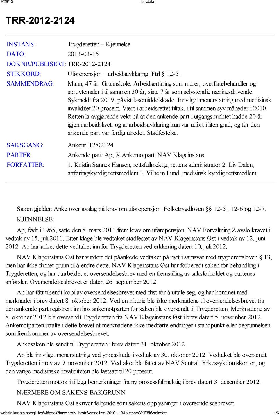 Arbeidserfaring som murer, overflatebehandler og sprøytemaler i til sammen 30 år, siste 7 år som selvstendig næringsdrivende. Sykmeldt fra 2009, påvist løsemiddelskade.