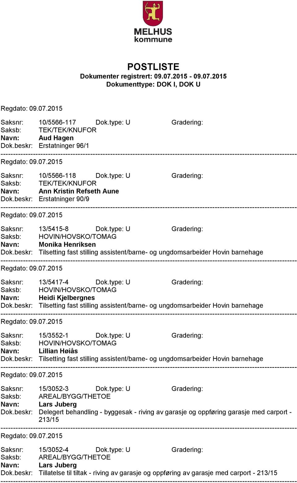 beskr: Tilsetting fast stilling assistent/barne- og ungdomsarbeider Hovin barnehage Saksnr: 13/5417-4 Dok.type: U Gradering: Saksb: HOVIN/HOVSKO/TOMAG Heidi Kjelbergnes Dok.