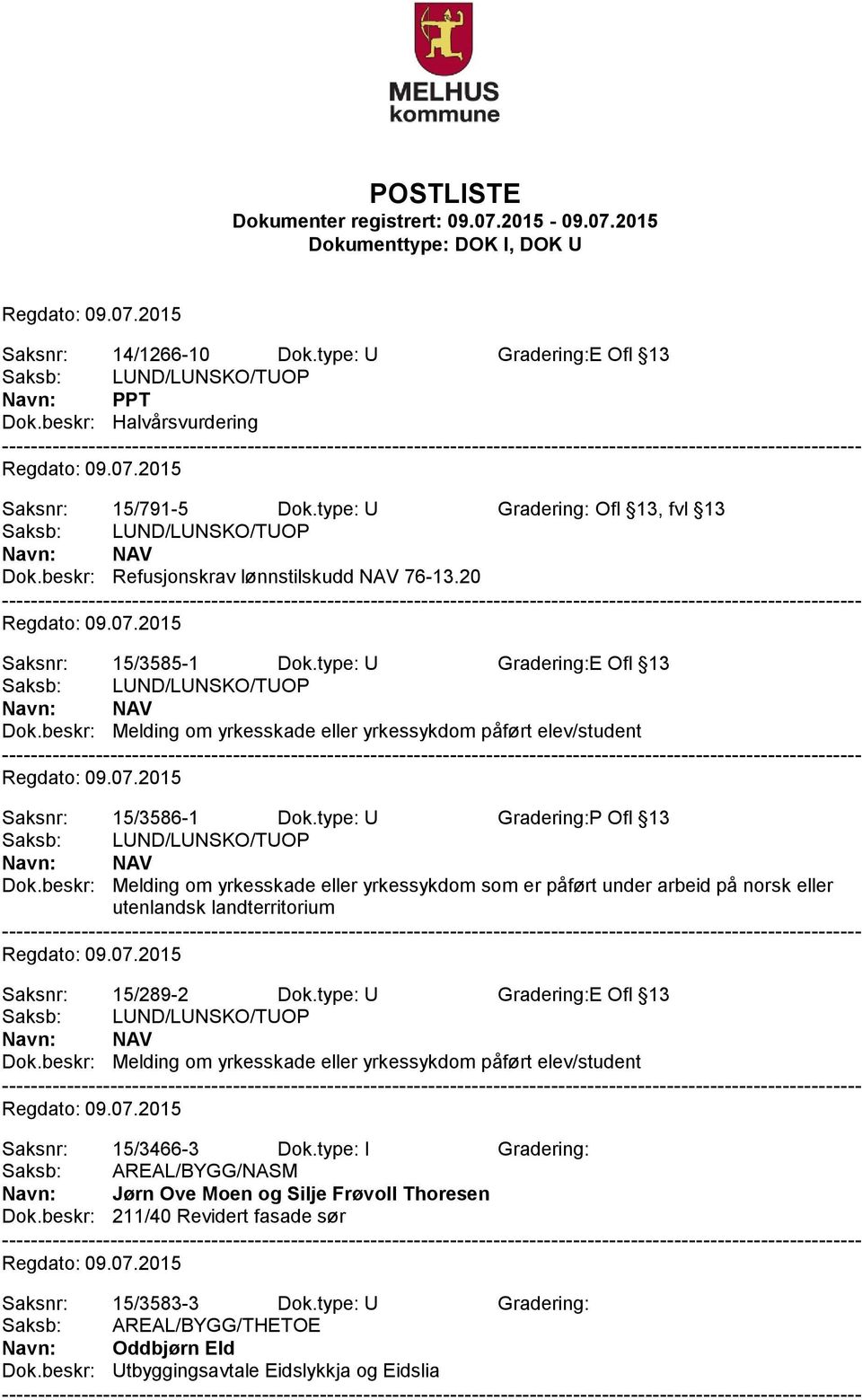 beskr: Melding om yrkesskade eller yrkessykdom som er påført under arbeid på norsk eller utenlandsk landterritorium Saksnr: 15/289-2 Dok.type: U Gradering:E Ofl 13 NAV Dok.