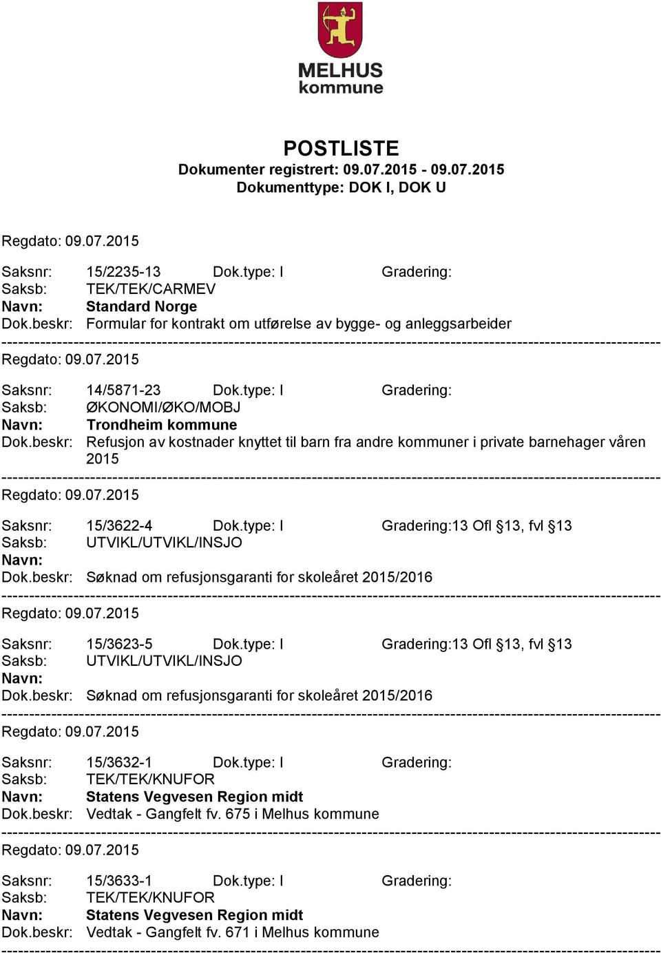 type: I Gradering:13 Ofl 13, fvl 13 Saksb: UTVIKL/UTVIKL/INSJO Dok.beskr: Søknad om refusjonsgaranti for skoleåret 2015/2016 Saksnr: 15/3623-5 Dok.