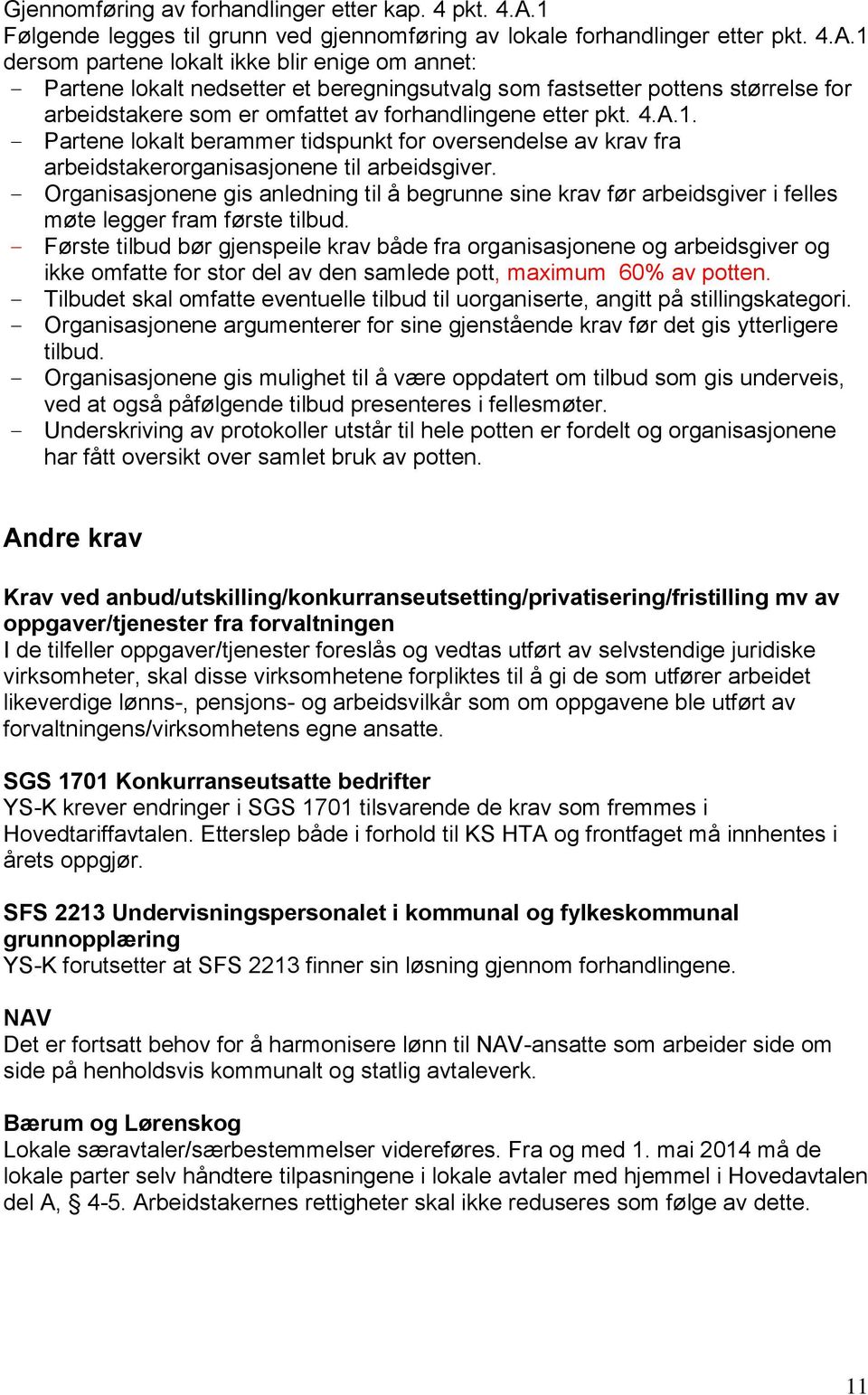 1 dersom partene lokalt ikke blir enige om annet: Partene lokalt nedsetter et beregningsutvalg som fastsetter pottens størrelse for arbeidstakere som er omfattet av forhandlingene etter pkt. 4.A.1. Partene lokalt berammer tidspunkt for oversendelse av krav fra arbeidstakerorganisasjonene til arbeidsgiver.