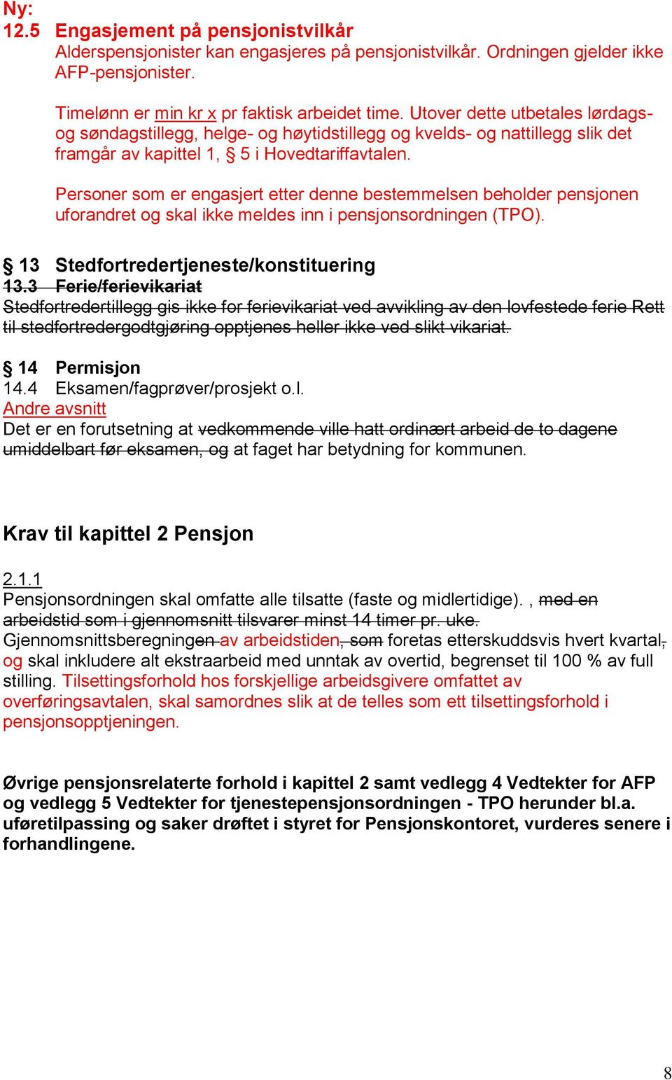 Personer som er engasjert etter denne bestemmelsen beholder pensjonen uforandret og skal ikke meldes inn i pensjonsordningen (TPO). 13 Stedfortredertjeneste/konstituering 13.