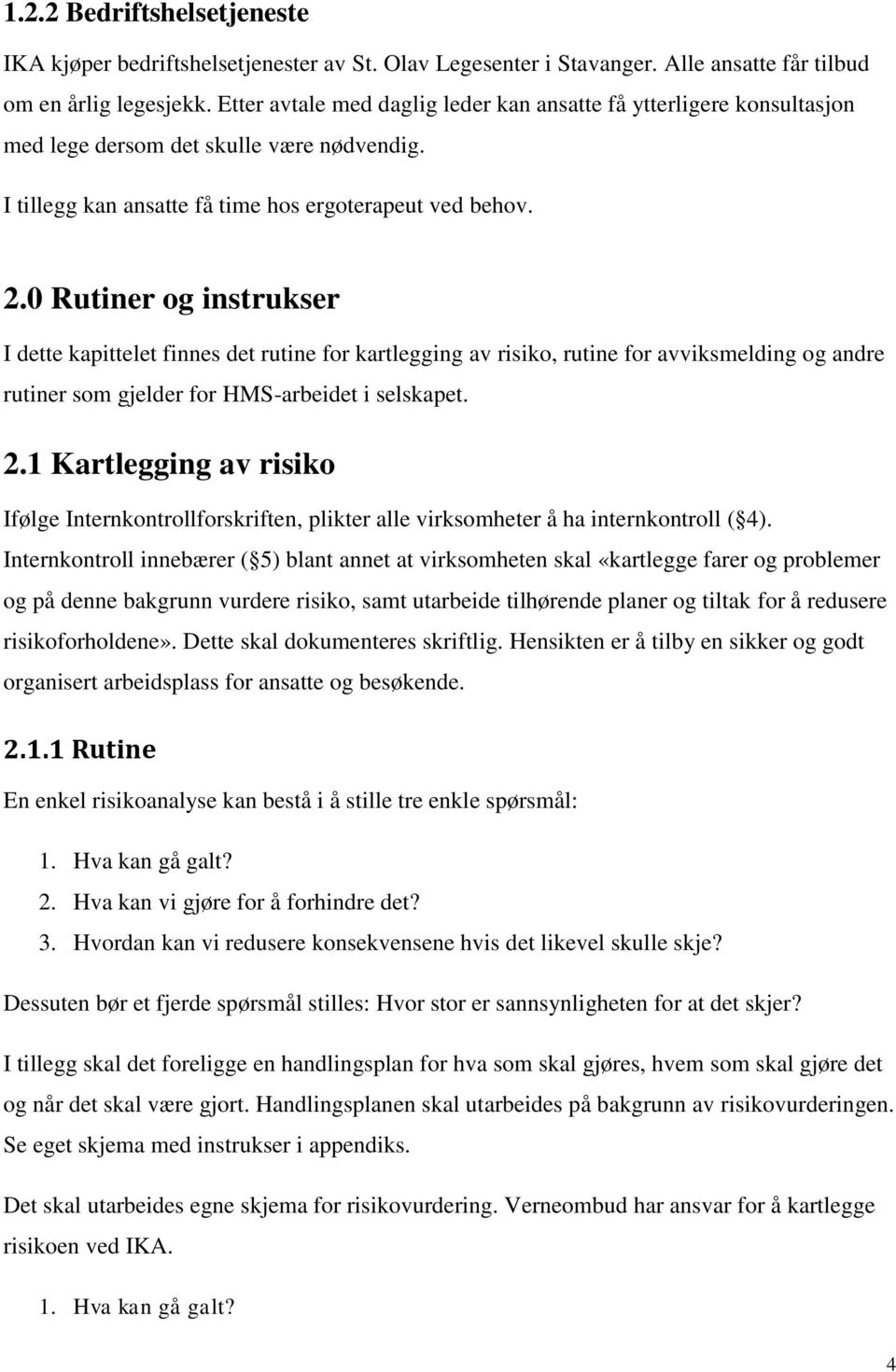 0 Rutiner og instrukser I dette kapittelet finnes det rutine for kartlegging av risiko, rutine for avviksmelding og andre rutiner som gjelder for HMS-arbeidet i selskapet. 2.