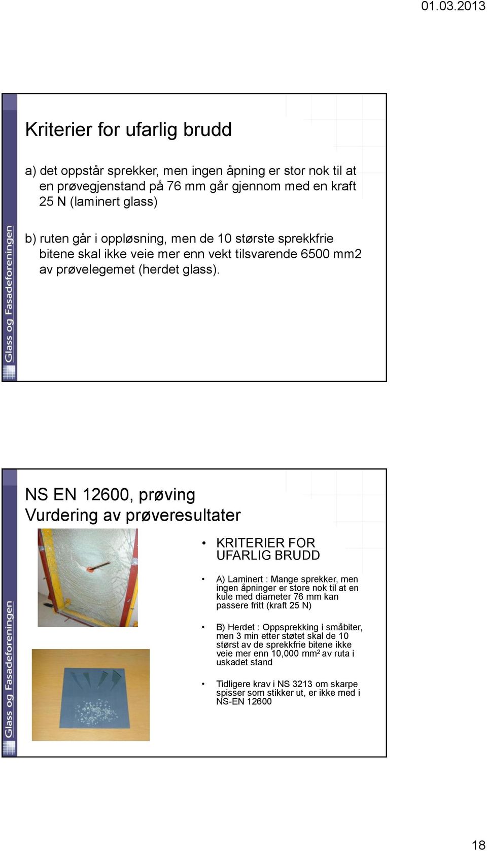 NS EN 12600, prøving Vurdering av prøveresultater KRITERIER FOR UFARLIG BRUDD A) Laminert : Mange sprekker, men ingen åpninger er store nok til at en kule med diameter 76 mm kan passere