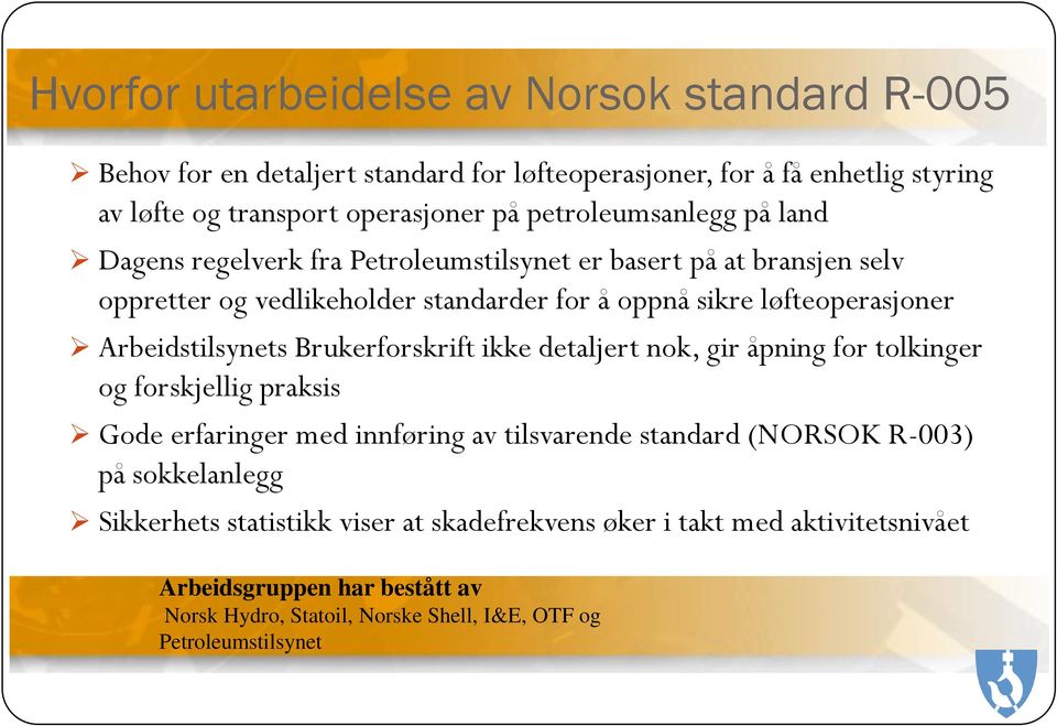 Arbeidstilsynets Brukerforskrift ikke detaljert nok, gir åpning for tolkinger og forskjellig praksis Gode erfaringer med innføring av tilsvarende standard (NORSOK R-003) på