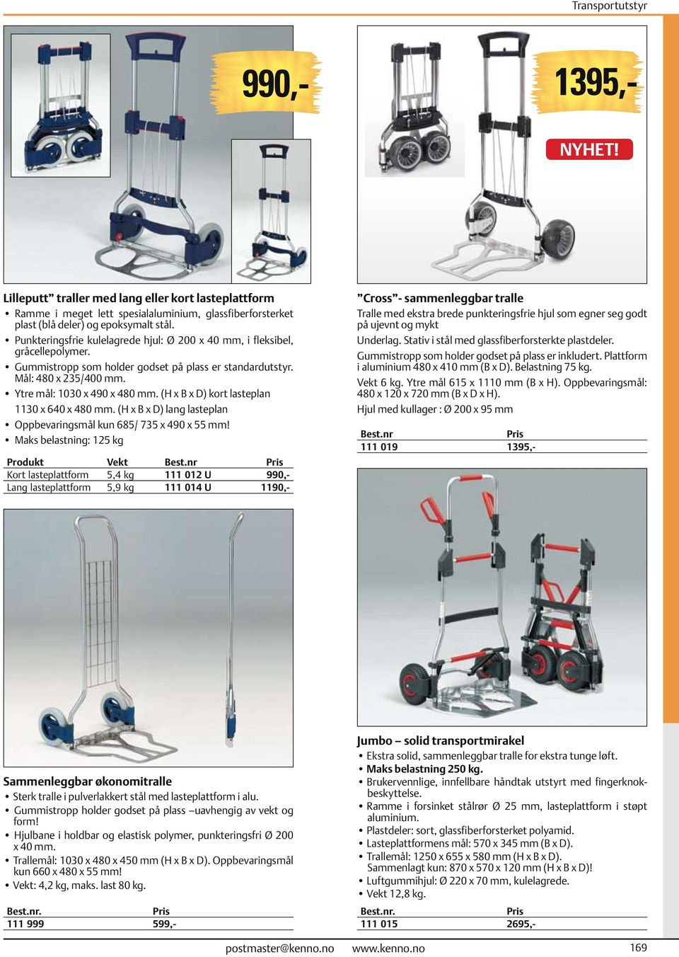 (H x B x D) kort lasteplan 1130 x 640 x 480 mm. (H x B x D) lang lasteplan Oppbevaringsmål kun 685/ 735 x 490 x 55 mm! Maks belastning: 125 kg Produkt Vekt Best.