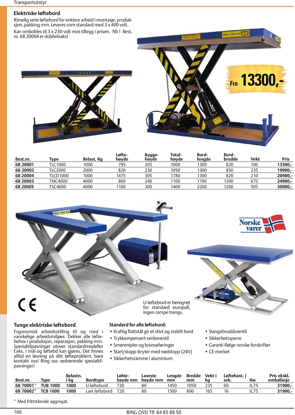 Kg Løftehøyde Byggehøyde Totalhøyde Bordlengde Bordbredde Vekt 68 20001 TLC1000 1000 795 205 1000 1300 820 106 13300,- 68 20002 TLC2000 2000 820 230 1050 1300 850 235 19900,- 68 20004 TLCD1000 1000