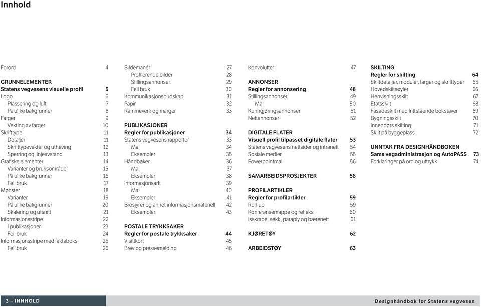 Informasjonsstripe 22 I publikasjoner 23 Feil bruk 24 Informasjonsstripe med faktaboks 25 Feil bruk 26 Bildemanér 27 Profilerende bilder 28 Stillingsannonser 29 Feil bruk 30 Kommunikasjonsbudskap 31