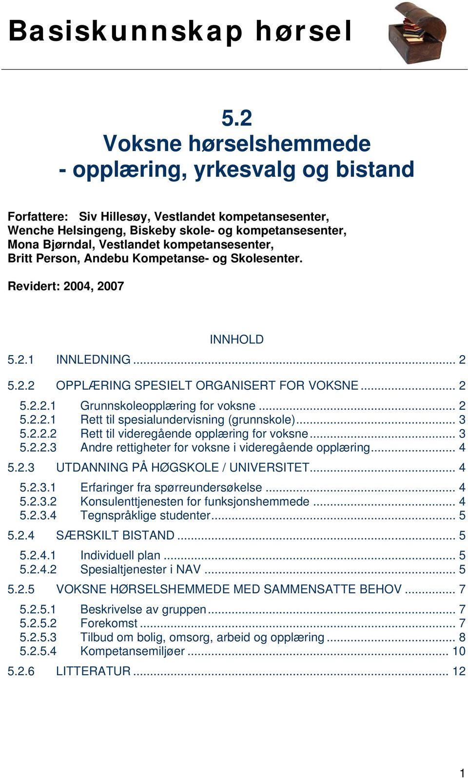 .. 2 5.2.2.1 Rett til spesialundervisning (grunnskole)... 3 5.2.2.2 Rett til videregående opplæring for voksne... 3 5.2.2.3 Andre rettigheter for voksne i videregående opplæring... 4 5.2.3 UTDANNING PÅ HØGSKOLE / UNIVERSITET.