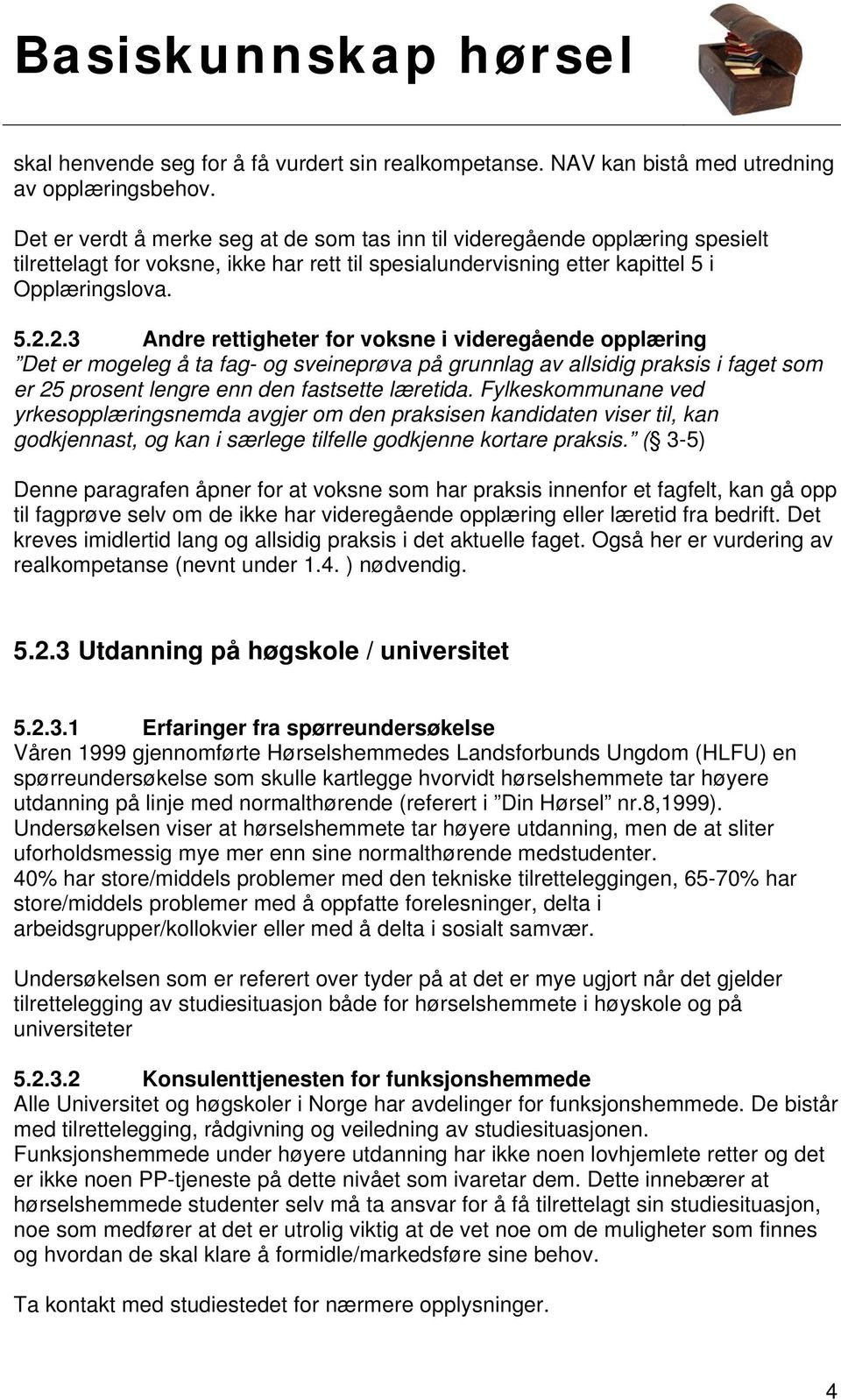 2.3 Andre rettigheter for voksne i videregående opplæring Det er mogeleg å ta fag- og sveineprøva på grunnlag av allsidig praksis i faget som er 25 prosent lengre enn den fastsette læretida.