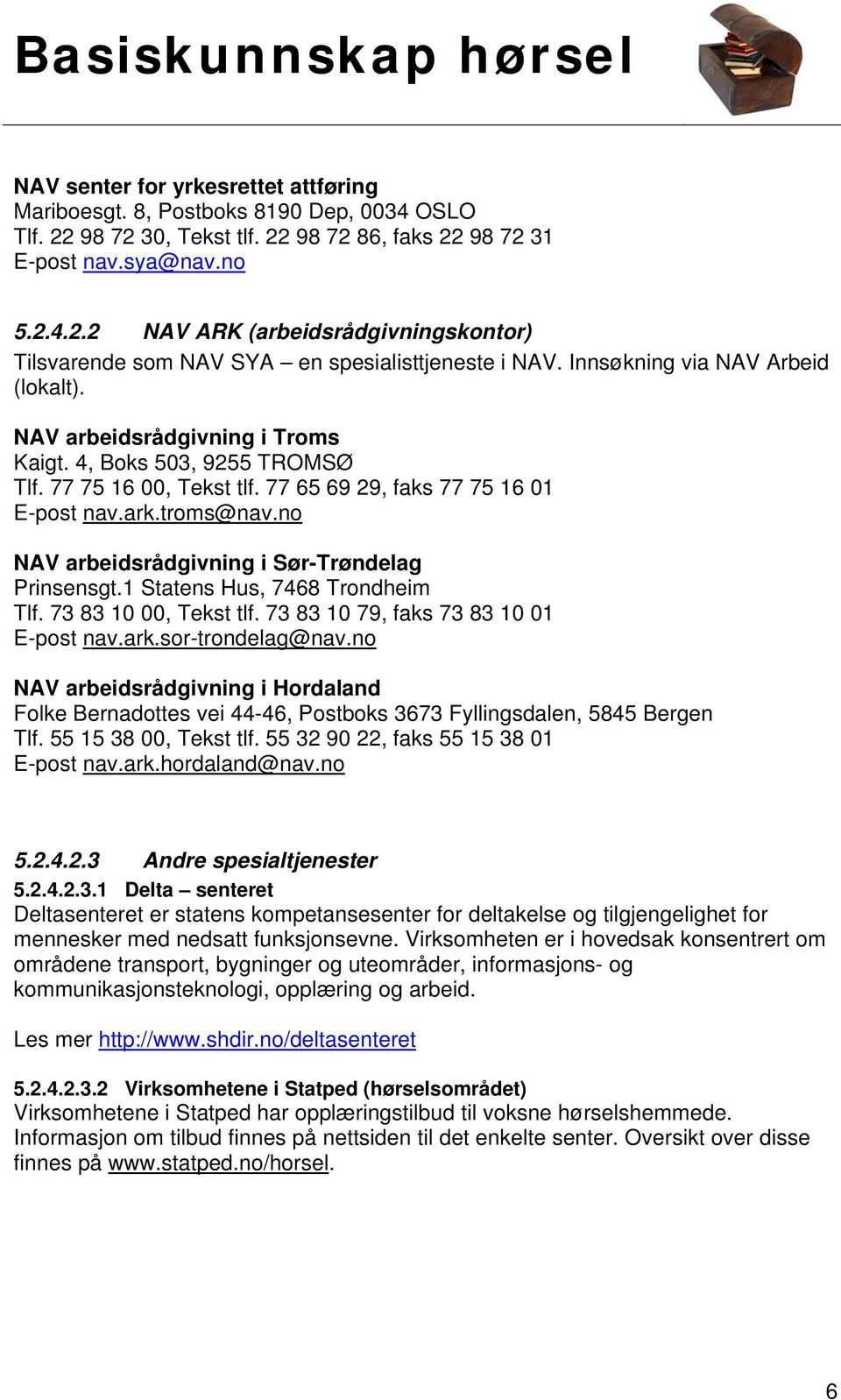 no NAV arbeidsrådgivning i Sør-Trøndelag Prinsensgt.1 Statens Hus, 7468 Trondheim Tlf. 73 83 10 00, Tekst tlf. 73 83 10 79, faks 73 83 10 01 E-post nav.ark.sor-trondelag@nav.