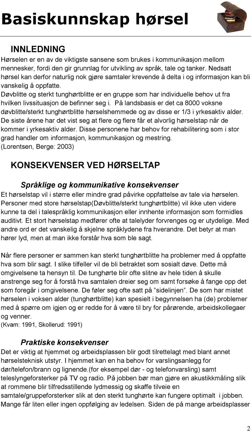 Døvblitte og sterkt tunghørtblitte er en gruppe som har individuelle behov ut fra hvilken livssituasjon de befinner seg i.