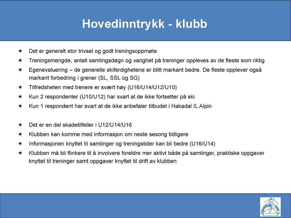 De fleste opplever også markant forbedring i grener (SL, SSL og SG) Tilfredsheten med trenere er svært høy (U1/U1/U1/U) Kun respondenter (U/U1) har svart at de ikke fortsetter på ski Kun 1 respondent