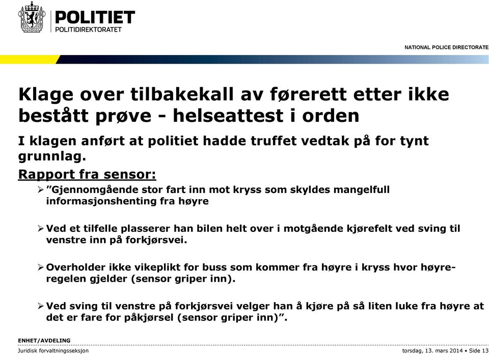 kjørefelt ved sving til venstre inn på forkjørsvei. Overholder ikke vikeplikt for buss som kommer fra høyre i kryss hvor høyreregelen gjelder (sensor griper inn).