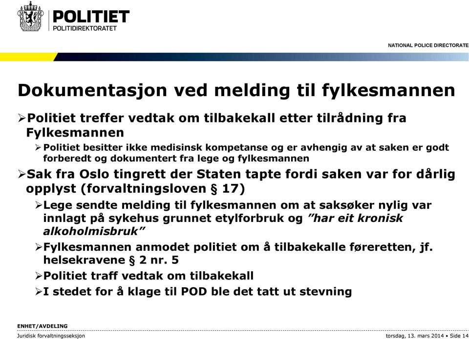 melding til fylkesmannen om at saksøker nylig var innlagt på sykehus grunnet etylforbruk og har eit kronisk alkoholmisbruk Fylkesmannen anmodet politiet om å tilbakekalle