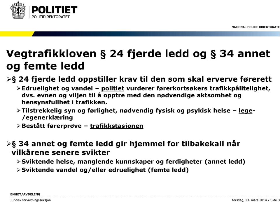 Tilstrekkelig syn og førlighet, nødvendig fysisk og psykisk helse lege- /egenerklæring Bestått førerprøve trafikkstasjonen 34 annet og femte ledd gir hjemmel for