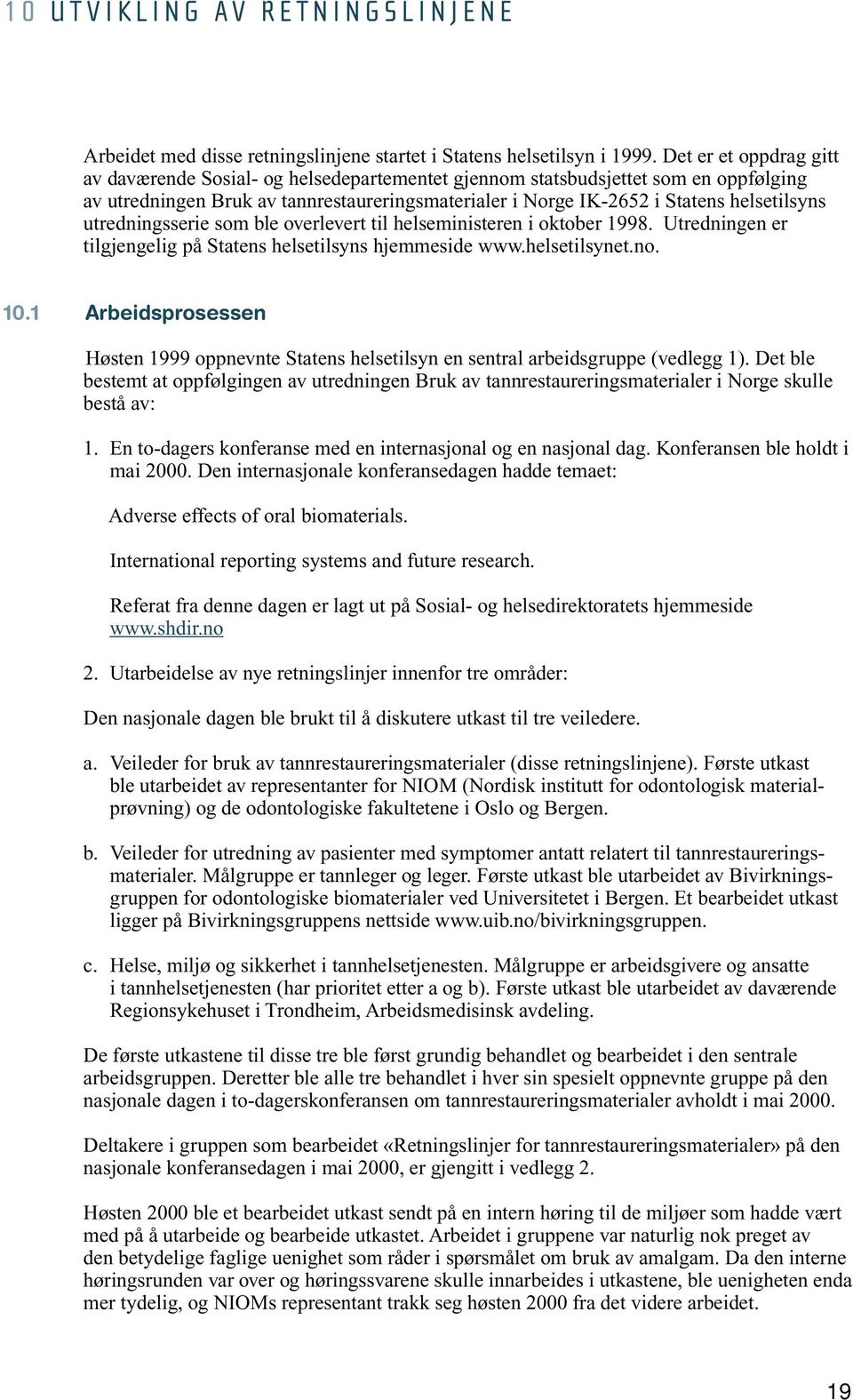 utredningsserie som ble overlevert til helseministeren i oktober 1998. Utredningen er tilgjengelig på Statens helsetilsyns hjemmeside www.helsetilsynet.no. 10.