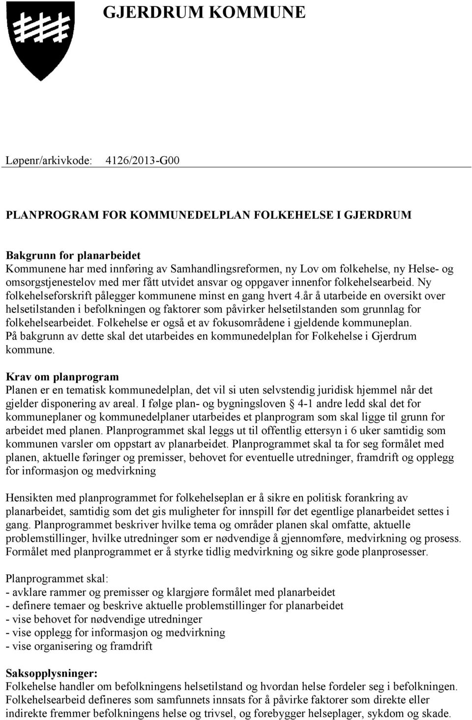 år å utarbeide en oversikt over helsetilstanden i befolkningen og faktorer som påvirker helsetilstanden som grunnlag for folkehelsearbeidet.