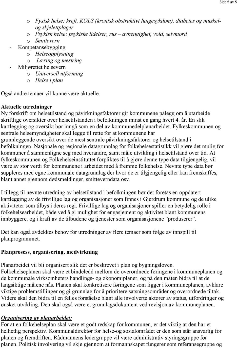 Aktuelle utredninger Ny forskrift om helsetilstand og påvirkningsfaktorer gir kommunene pålegg om å utarbeide skriftlige oversikter over helsetilstanden i befolkningen minst en gang hvert 4. år.