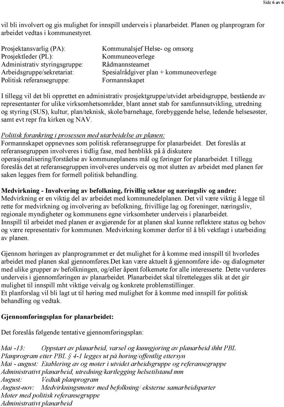 Spesialrådgiver plan + kommuneoverlege Formannskapet I tillegg vil det bli opprettet en administrativ prosjektgruppe/utvidet arbeidsgruppe, bestående av representanter for ulike virksomhetsområder,