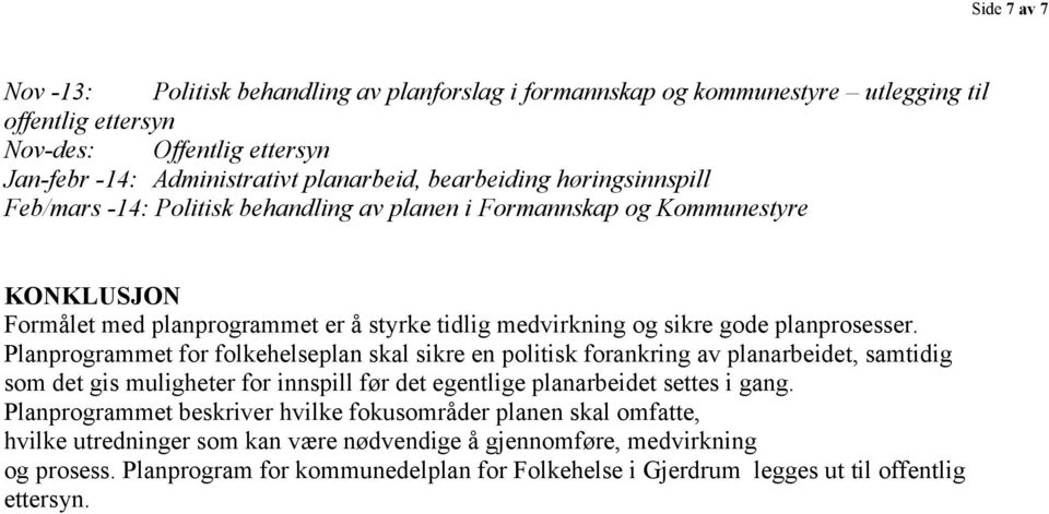 Planprogrammet for folkehelseplan skal sikre en politisk forankring av planarbeidet, samtidig som det gis muligheter for innspill før det egentlige planarbeidet settes i gang.