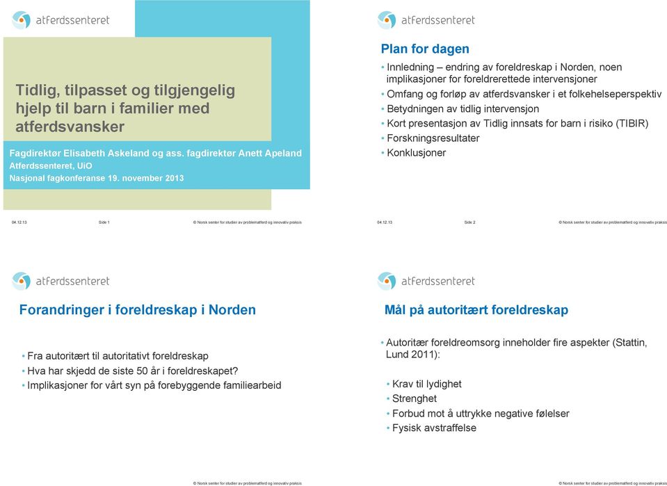 november 2013 Innledning endring av foreldreskap i Norden, noen implikasjoner for foreldrerettede intervensjoner Omfang og forløp av atferdsvansker i et folkehelseperspektiv Betydningen av tidlig