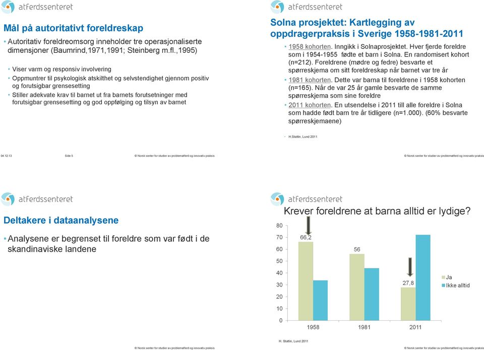 forutsetninger med forutsigbar grensesetting og god oppfølging og tilsyn av barnet Solna prosjektet: Kartlegging av oppdragerpraksis i Sverige 1958-1981-2011 1958 kohorten. Inngikk i Solnaprosjektet.