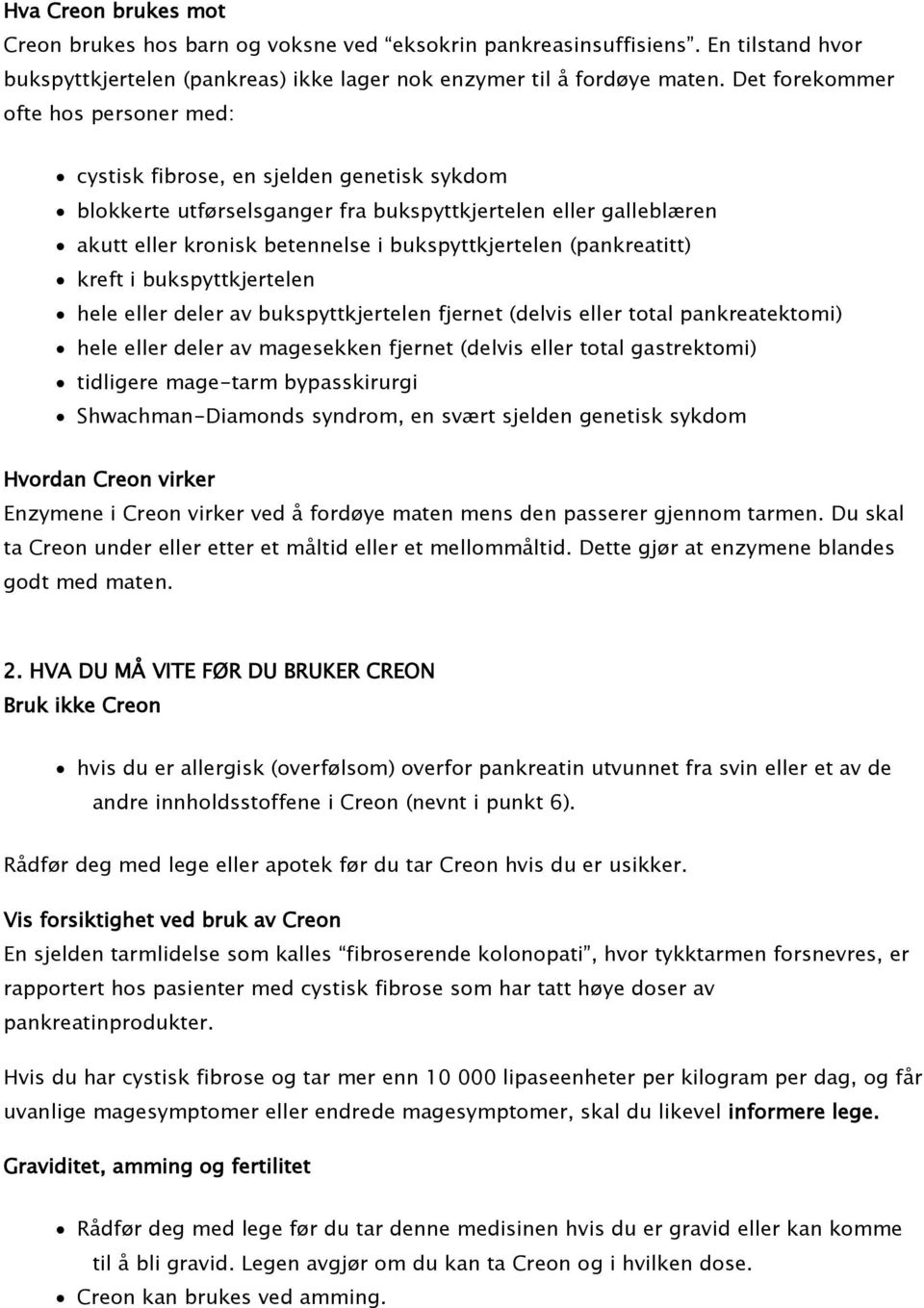 (pankreatitt) kreft i bukspyttkjertelen hele eller deler av bukspyttkjertelen fjernet (delvis eller total pankreatektomi) hele eller deler av magesekken fjernet (delvis eller total gastrektomi)