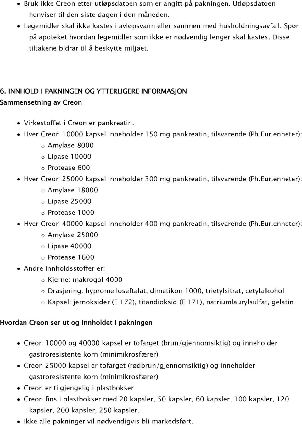 INNHOLD I PAKNINGEN OG YTTERLIGERE INFORMASJON Sammensetning av Creon Virkestoffet i Creon er pankreatin. Hver Creon 10000 kapsel inneholder 150 mg pankreatin, tilsvarende (Ph.Eur.