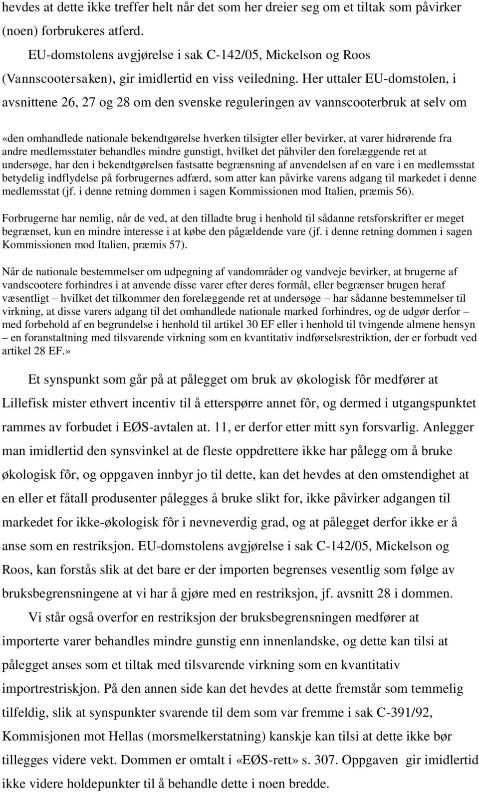 Her uttaler EU-domstolen, i avsnittene 26, 27 og 28 om den svenske reguleringen av vannscooterbruk at selv om «den omhandlede nationale bekendtgørelse hverken tilsigter eller bevirker, at varer