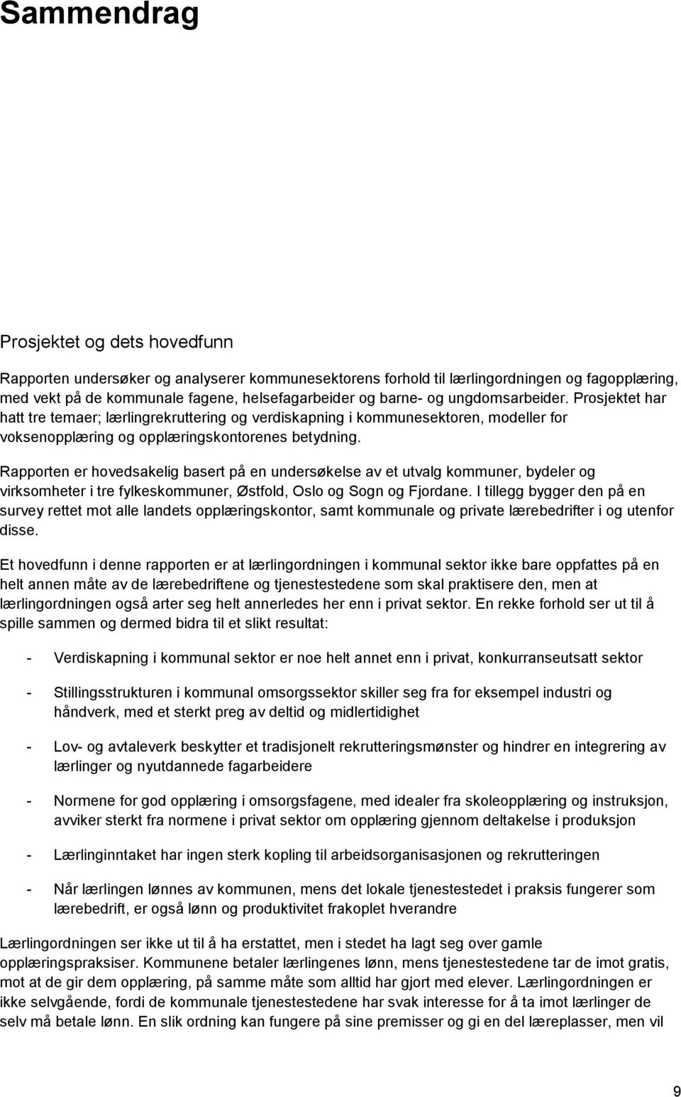 Rapporten er hovedsakelig basert på en undersøkelse av et utvalg kommuner, bydeler og virksomheter i tre fylkeskommuner, Østfold, Oslo og Sogn og Fjordane.