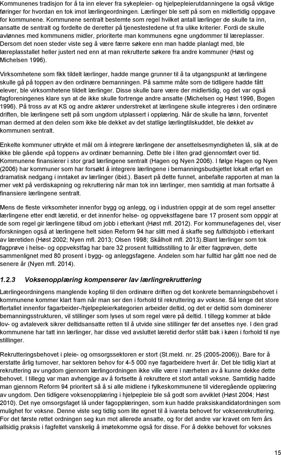 Kommunene sentralt bestemte som regel hvilket antall lærlinger de skulle ta inn, ansatte de sentralt og fordelte de deretter på tjenestestedene ut fra ulike kriterier.