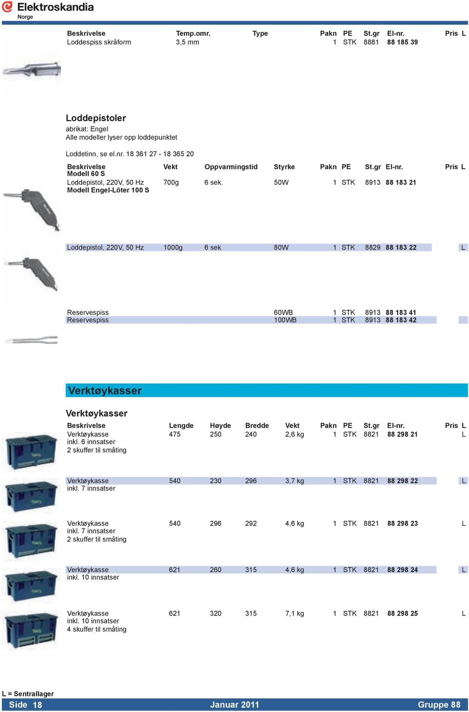 50W 1 STK 8913 88 183 21 Modell Engel-Lõter 100 S Loddepistol, 220V, 50 Hz 1000g 6 sek 80W 1 STK 8829 88 183 22 L Reservespiss 60WB 1 STK 8913 88 183 41 Reservespiss 100WB 1 STK 8913 88 183 42